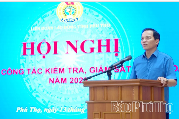 Liên đoàn Lao động tỉnh Phú Thọ tập huấn nghiệp vụ kiểm tra, giám sát cho gần 300 cán bộ công đoàn